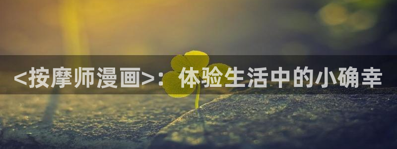 漫蛙在哪儿下载：<按摩师漫画>：体验生活中的小确幸