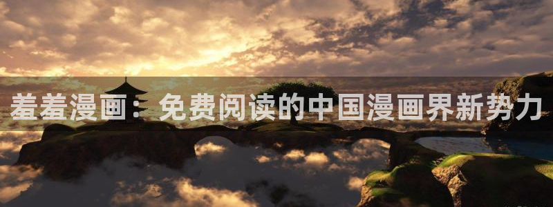 最新漫蛙下载安装：羞羞漫画：免费阅读的中国漫画界新势力