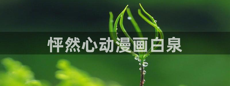 漫蛙平台：怦然心动漫画白泉
