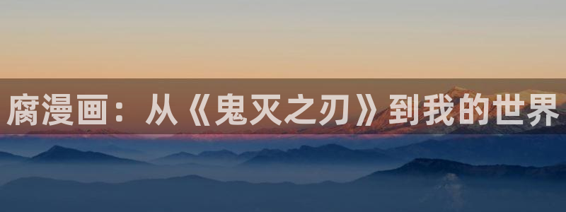 漫蛙manwa官网版在线观：腐漫画：从《鬼灭之刃》到我的世界