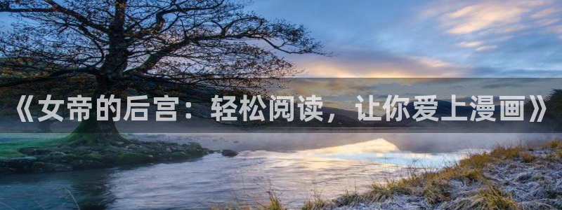漫蛙ios怎么下：《女帝的后宫：轻松阅读，让你爱上漫画》